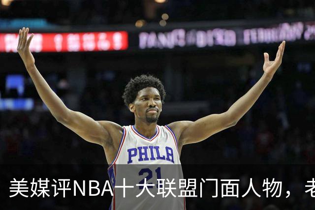 美媒评NBA十大联盟门面人物，老詹库里在列，火媒替杜兰特鸣不平